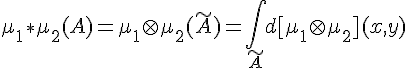\Large \mu_1\ast\mu_2(A)=\mu_1\otimes\mu_2(\tilde A)=\Bigint_{\tild A}d[\mu_1\otimes\mu_2](x,y)